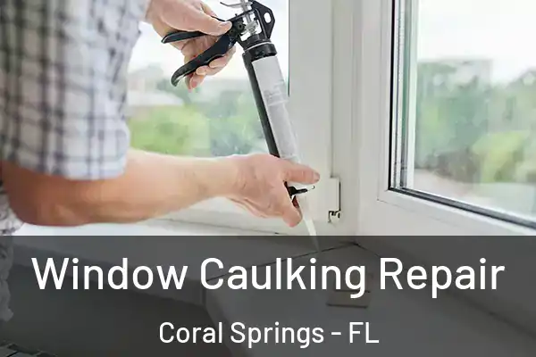 Window Caulking Repair Coral Springs - FL