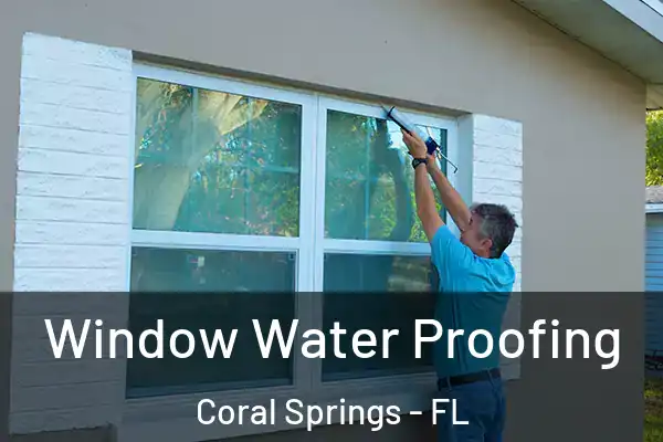 Window Water Proofing Coral Springs - FL